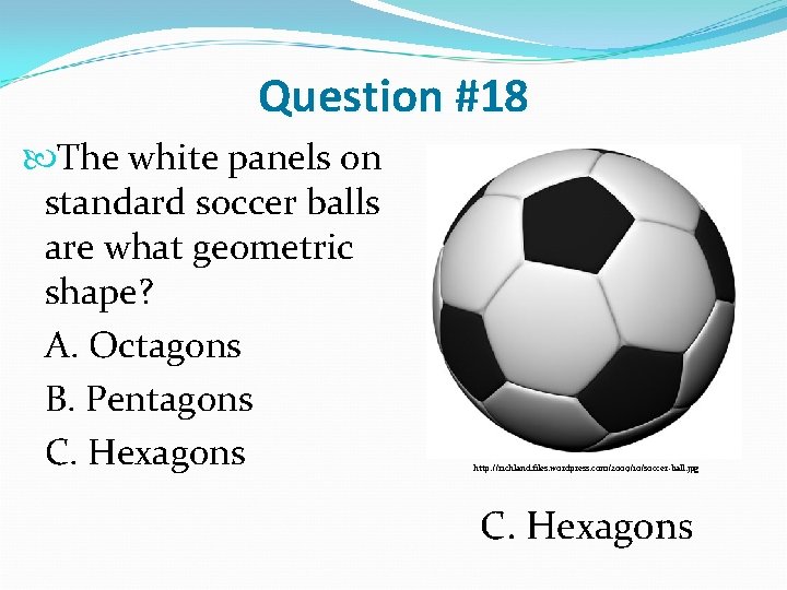 Question #18 The white panels on standard soccer balls are what geometric shape? A.