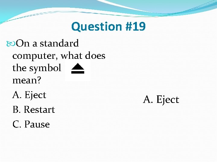 Question #19 On a standard computer, what does the symbol mean? A. Eject B.