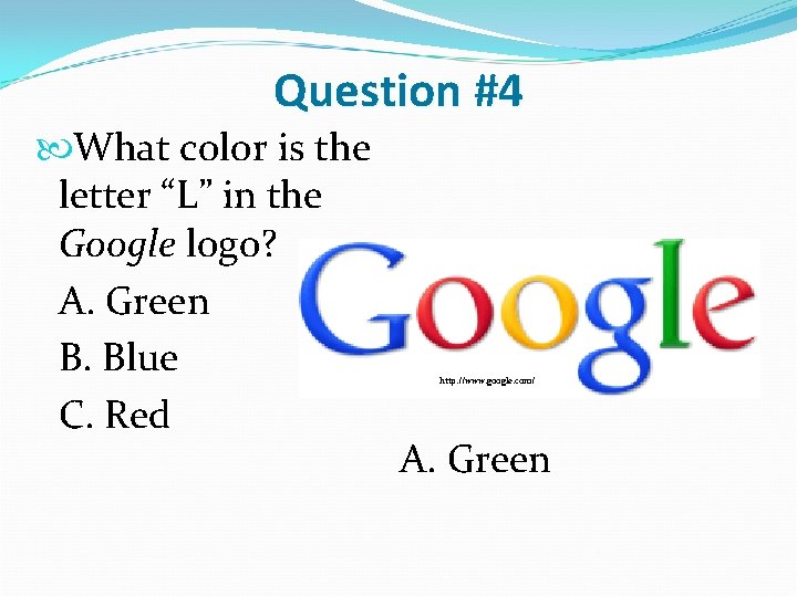 Question #4 What color is the letter “L” in the Google logo? A. Green