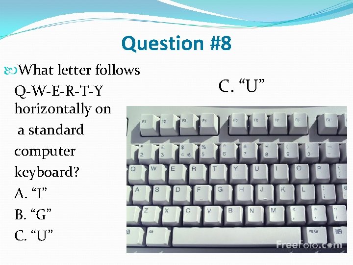 Question #8 What letter follows Q-W-E-R-T-Y horizontally on a standard computer keyboard? A. “I”