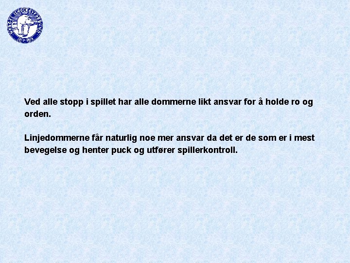 Ved alle stopp i spillet har alle dommerne likt ansvar for å holde ro