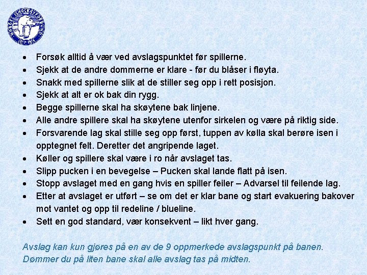  Forsøk alltid å vær ved avslagspunktet før spillerne. Sjekk at de andre dommerne
