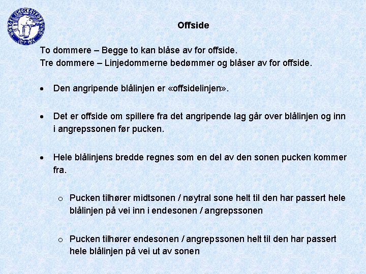 Offside To dommere – Begge to kan blåse av for offside. Tre dommere –