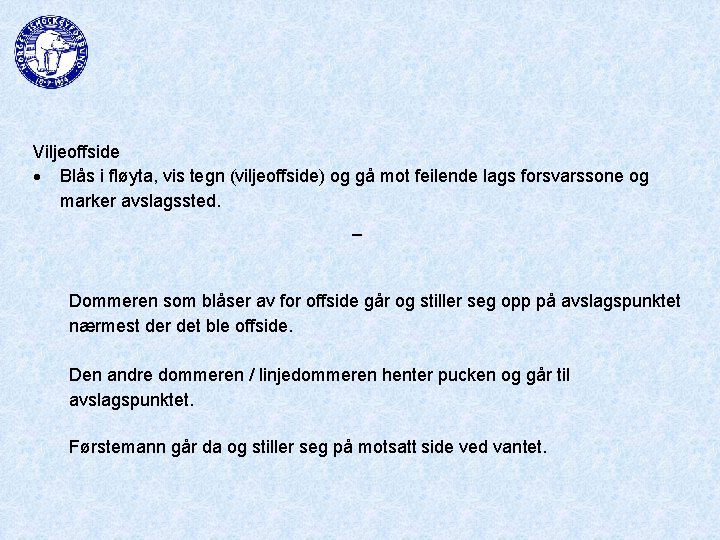 Viljeoffside Blås i fløyta, vis tegn (viljeoffside) og gå mot feilende lags forsvarssone og