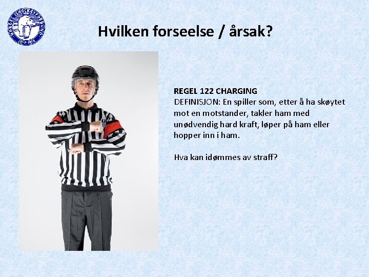 Hvilken forseelse / årsak? REGEL 122 CHARGING DEFINISJON: En spiller som, etter å ha