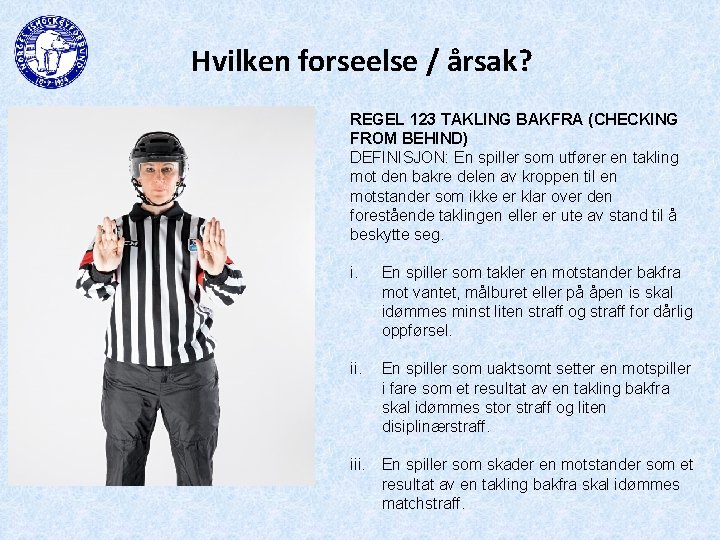 Hvilken forseelse / årsak? REGEL 123 TAKLING BAKFRA (CHECKING FROM BEHIND) DEFINISJON: En spiller