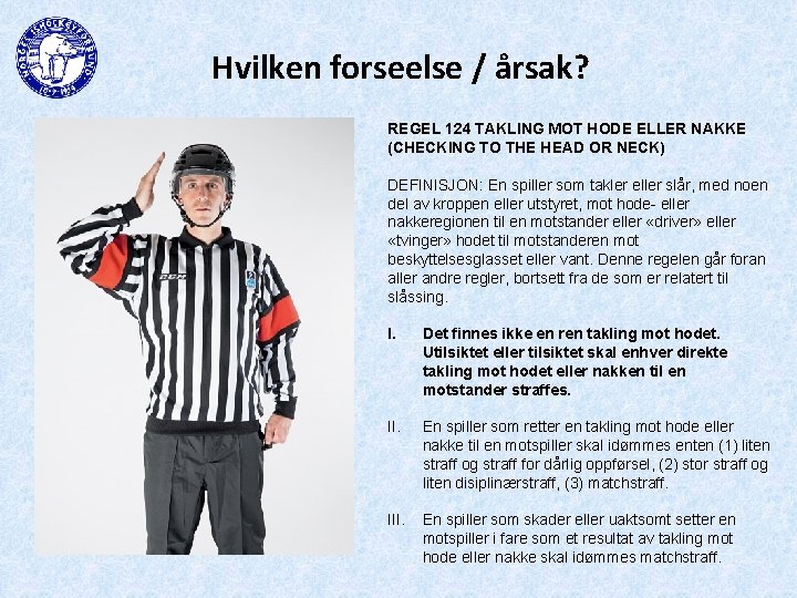 Hvilken forseelse / årsak? REGEL 124 TAKLING MOT HODE ELLER NAKKE (CHECKING TO THE