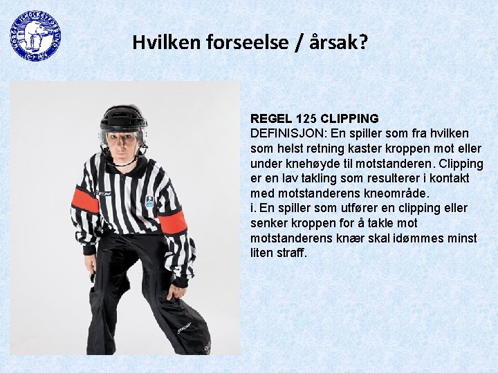 Hvilken forseelse / årsak? REGEL 125 CLIPPING DEFINISJON: En spiller som fra hvilken som