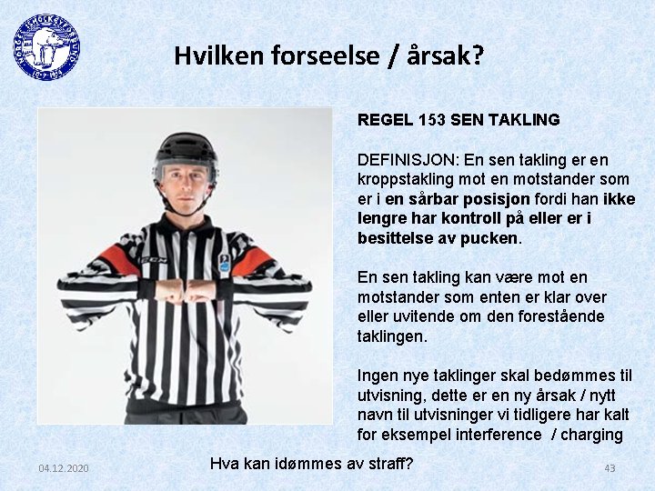 Hvilken forseelse / årsak? REGEL 153 SEN TAKLING DEFINISJON: En sen takling er en