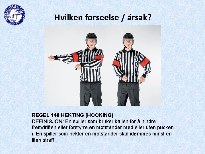 Hvilken forseelse / årsak? REGEL 146 HEKTING (HOOKING) DEFINISJON: En spiller som bruker køllen