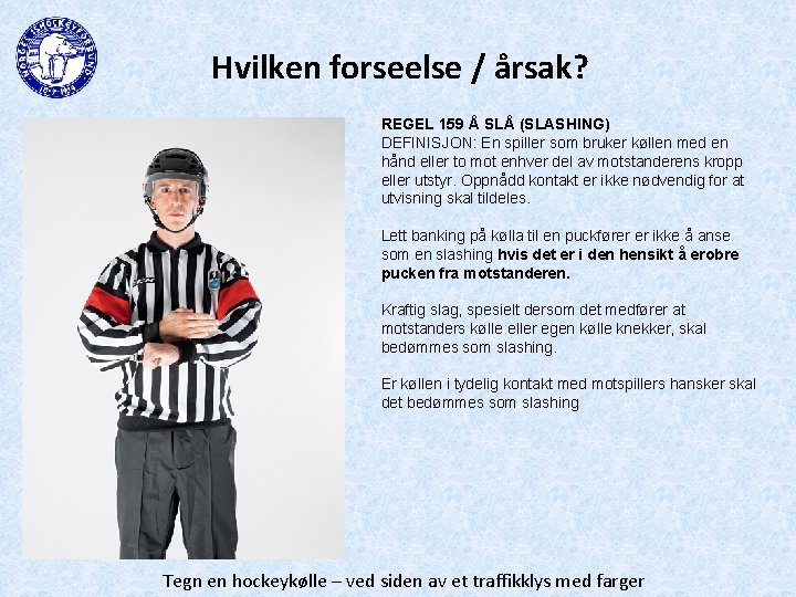 Hvilken forseelse / årsak? REGEL 159 Å SLÅ (SLASHING) DEFINISJON: En spiller som bruker