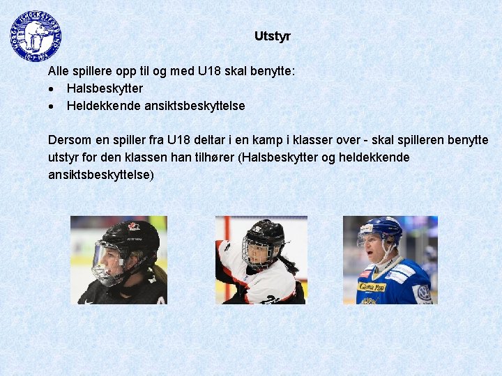 Utstyr Alle spillere opp til og med U 18 skal benytte: Halsbeskytter Heldekkende ansiktsbeskyttelse