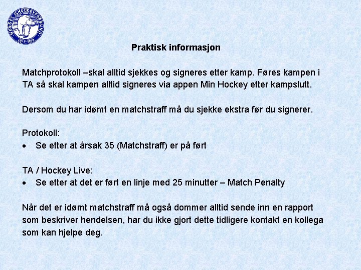 Praktisk informasjon Matchprotokoll –skal alltid sjekkes og signeres etter kamp. Føres kampen i TA