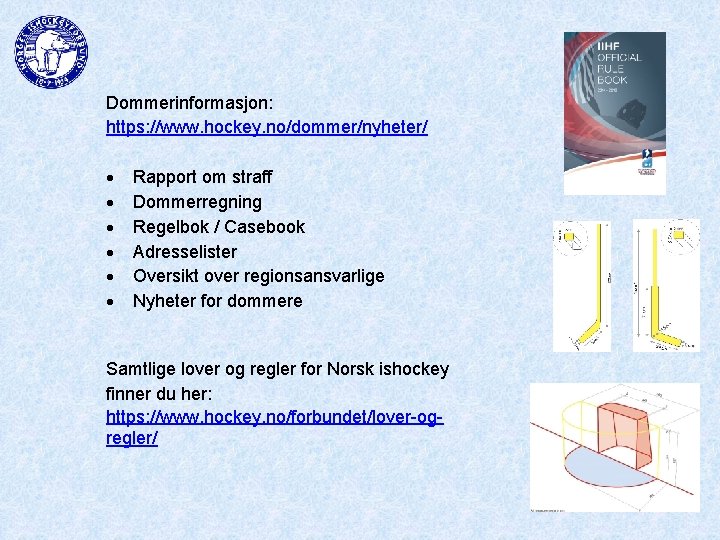 Dommerinformasjon: https: //www. hockey. no/dommer/nyheter/ Rapport om straff Dommerregning Regelbok / Casebook Adresselister Oversikt