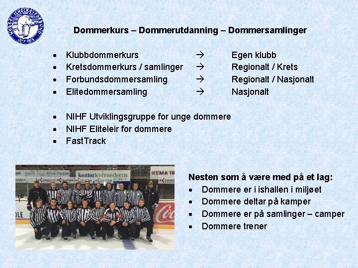 Dommerkurs – Dommerutdanning – Dommersamlinger Klubbdommerkurs Kretsdommerkurs / samlinger Forbundsdommersamling Elitedommersamling Egen klubb Regionalt
