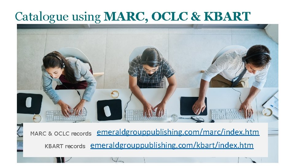 Catalogue using MARC, OCLC & KBART MARC & OCLC records KBART records emeraldgrouppublishing. com/marc/index.
