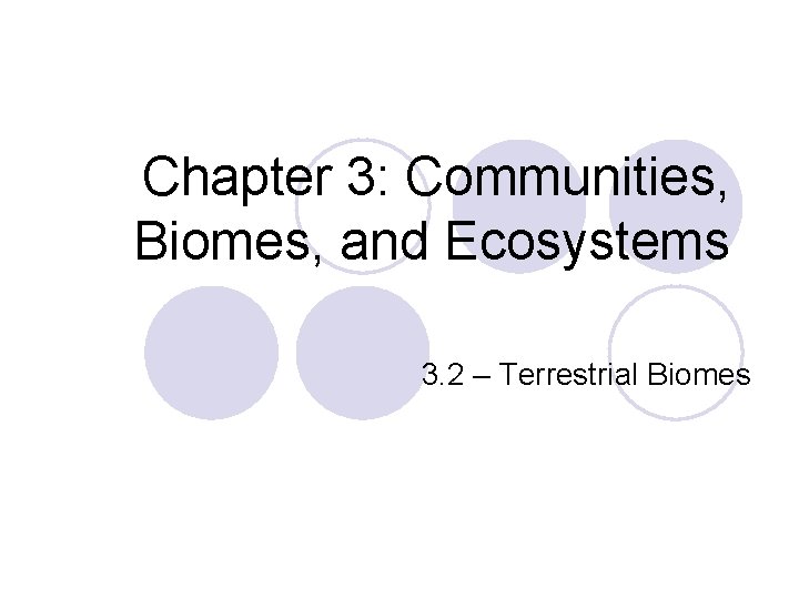 Chapter 3: Communities, Biomes, and Ecosystems 3. 2 – Terrestrial Biomes Chapter 3: Communities, Biomes, and Ecosystems 3. 2 – Terrestrial Biomes