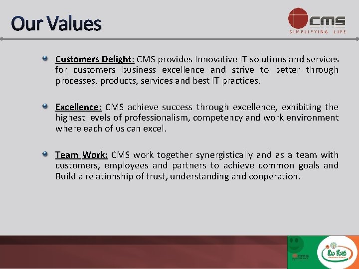 Our Values Customers Delight: CMS provides Innovative IT solutions and services for customers business