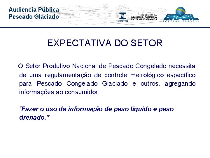 Audiência Pública Pescado Glaciado EXPECTATIVA DO SETOR O Setor Produtivo Nacional de Pescado Congelado