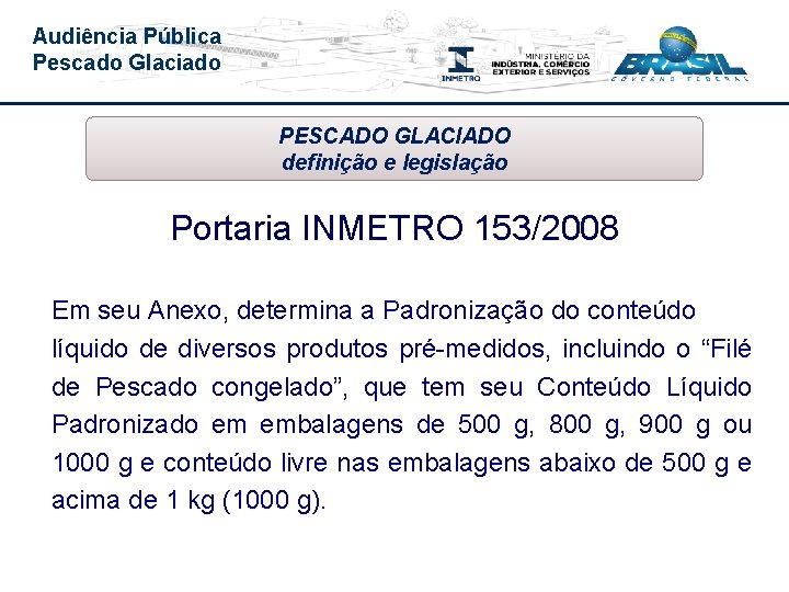 Audiência Pública Pescado Glaciado PESCADO GLACIADO definição e legislação Portaria INMETRO 153/2008 Em seu
