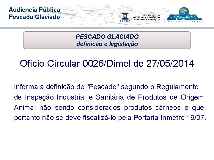 Audiência Pública Pescado Glaciado PESCADO GLACIADO definição e legislação Ofício Circular 0026/Dimel de 27/05/2014