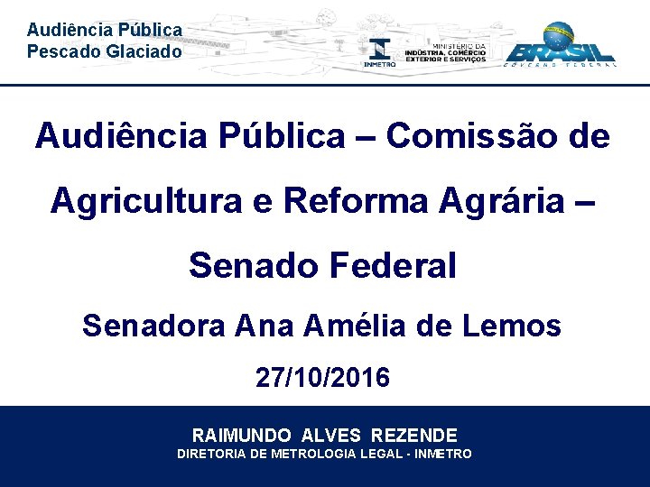 Audiência Pública Pescado Glaciado Audiência Pública – Comissão de Agricultura e Reforma Agrária –