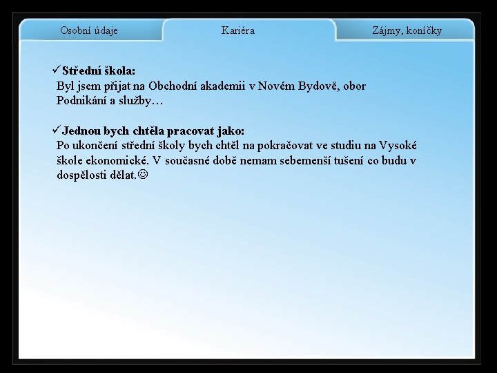Osobní údaje Kariéra Zájmy, koníčky Kariéra üStřední škola: Byl jsem přijat na Obchodní akademii