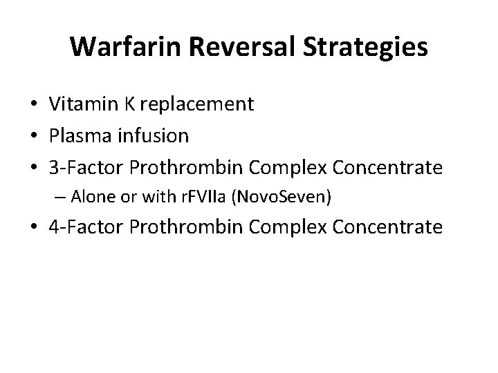 Warfarin Reversal Strategies • Vitamin K replacement • Plasma infusion • 3 -Factor Prothrombin