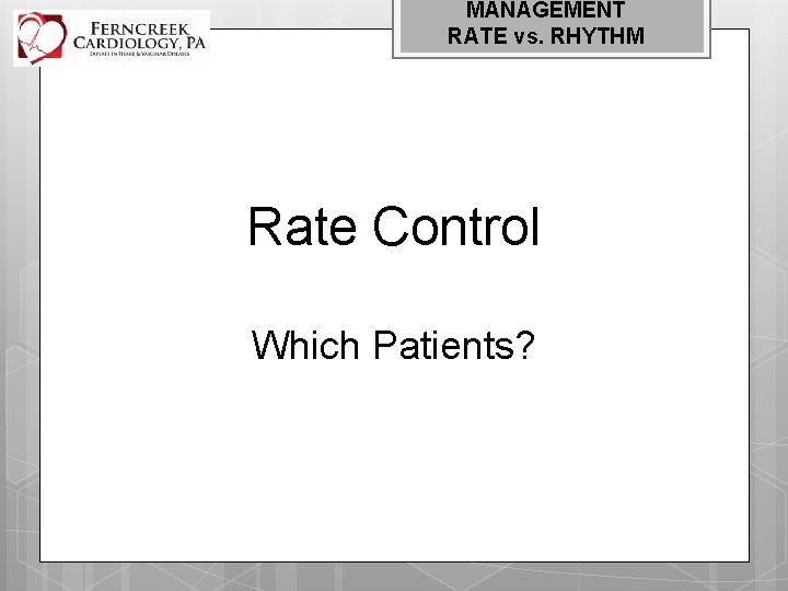 MANAGEMENT RATE vs. RHYTHM Rate Control Which Patients? 