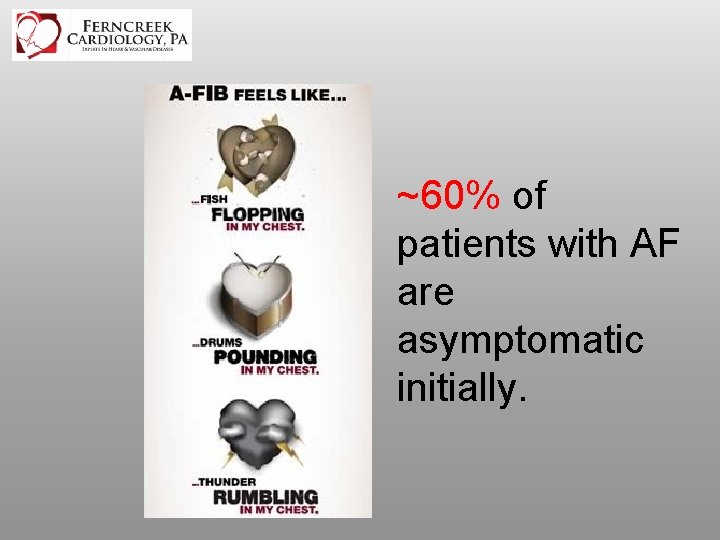 ~60% of patients with AF are asymptomatic initially. 