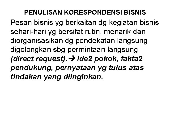 PENULISAN KORESPONDENSI BISNIS Pesan bisnis yg berkaitan dg kegiatan bisnis sehari-hari yg bersifat rutin,