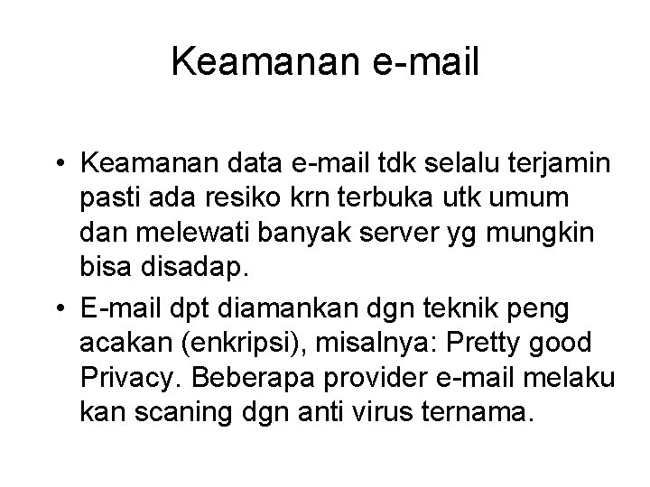 Keamanan e-mail • Keamanan data e-mail tdk selalu terjamin pasti ada resiko krn terbuka