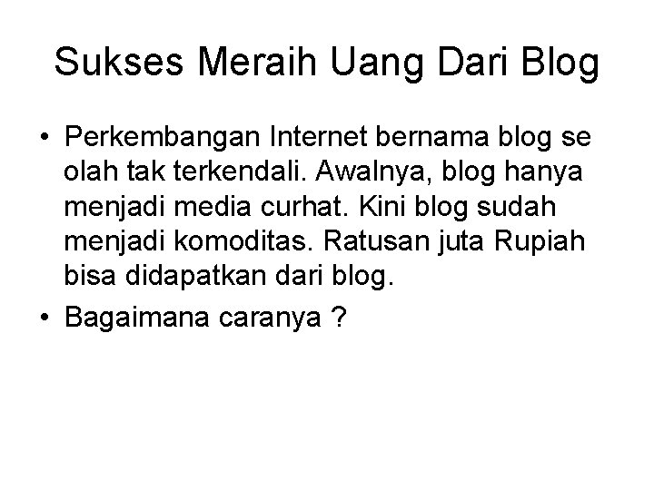 Sukses Meraih Uang Dari Blog • Perkembangan Internet bernama blog se olah tak terkendali.