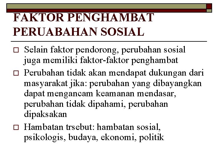 FAKTOR PENGHAMBAT PERUABAHAN SOSIAL o o o Selain faktor pendorong, perubahan sosial juga memiliki