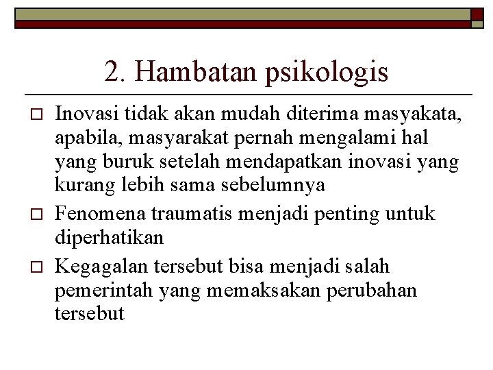 2. Hambatan psikologis o o o Inovasi tidak akan mudah diterima masyakata, apabila, masyarakat