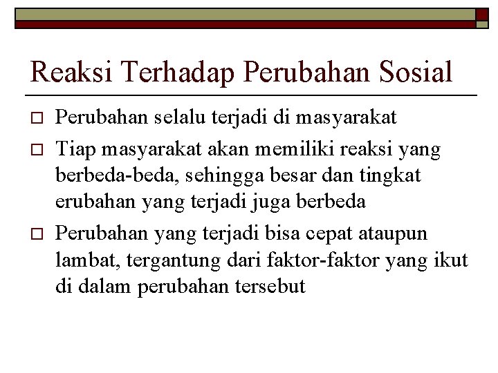 Reaksi Terhadap Perubahan Sosial o o o Perubahan selalu terjadi di masyarakat Tiap masyarakat