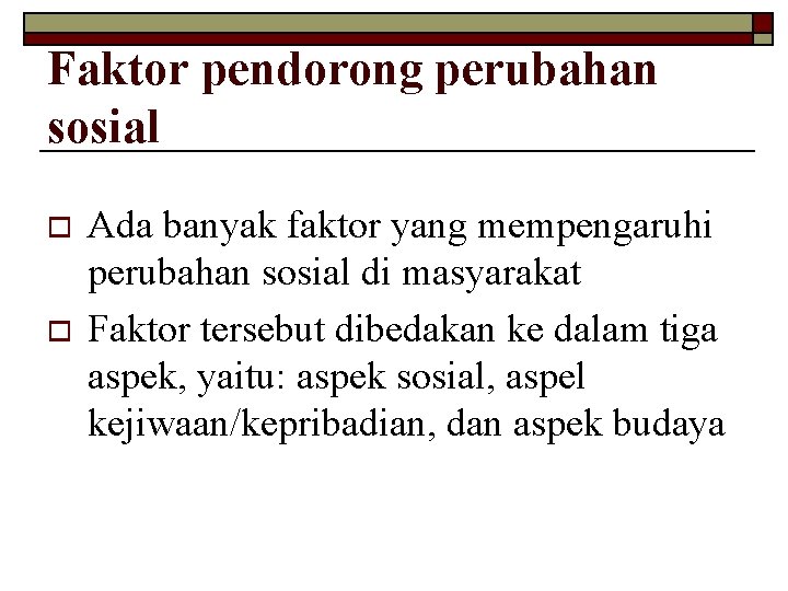 Faktor pendorong perubahan sosial o o Ada banyak faktor yang mempengaruhi perubahan sosial di