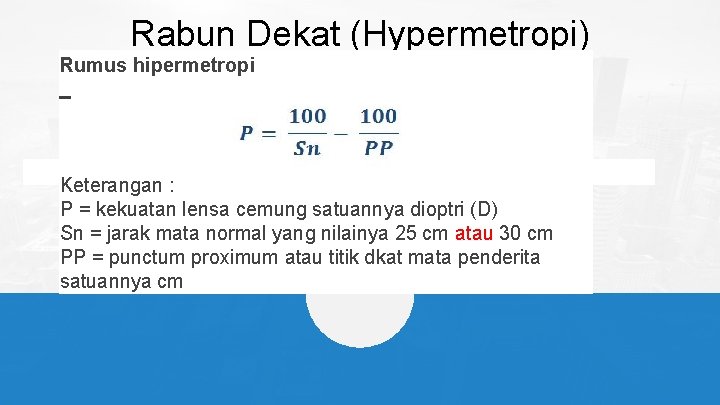 Rabun Dekat (Hypermetropi) Rumus hipermetropi Keterangan : P = kekuatan lensa cemung satuannya dioptri