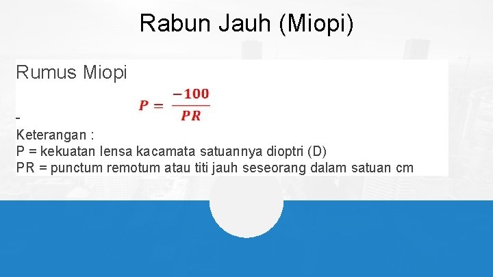 Rabun Jauh (Miopi) Rumus Miopi Keterangan : P = kekuatan lensa kacamata satuannya dioptri