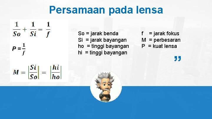 Persamaan pada lensa “ f = jarak fokus M = perbesaran P = kuat