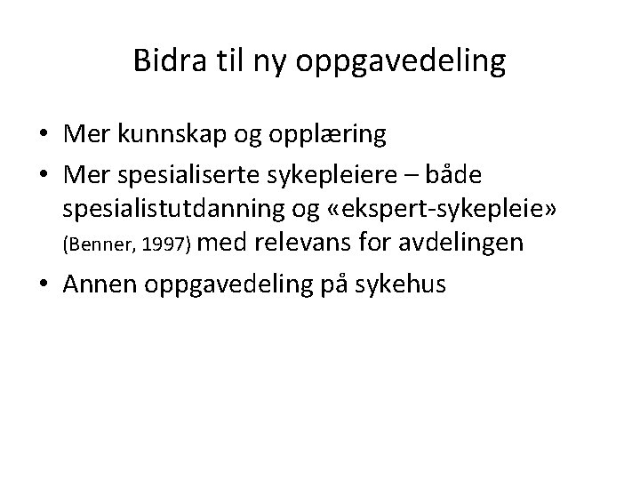 Bidra til ny oppgavedeling • Mer kunnskap og opplæring • Mer spesialiserte sykepleiere –