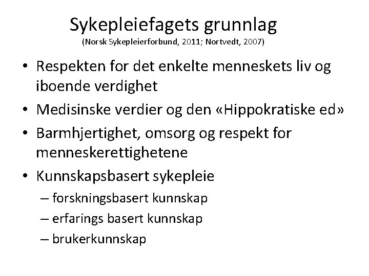 Sykepleiefagets grunnlag (Norsk Sykepleierforbund, 2011; Nortvedt, 2007) • Respekten for det enkelte menneskets liv