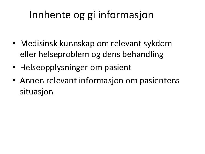 Innhente og gi informasjon • Medisinsk kunnskap om relevant sykdom eller helseproblem og dens