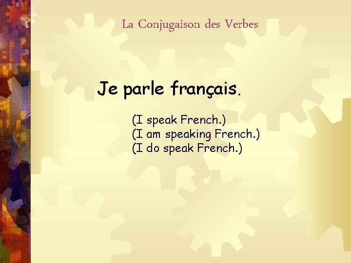 La Conjugaison des Verbes Je parle français. (I speak French. ) (I am speaking
