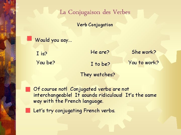 La Conjugaison des Verb Conjugation Would you say. . . I is? He are?