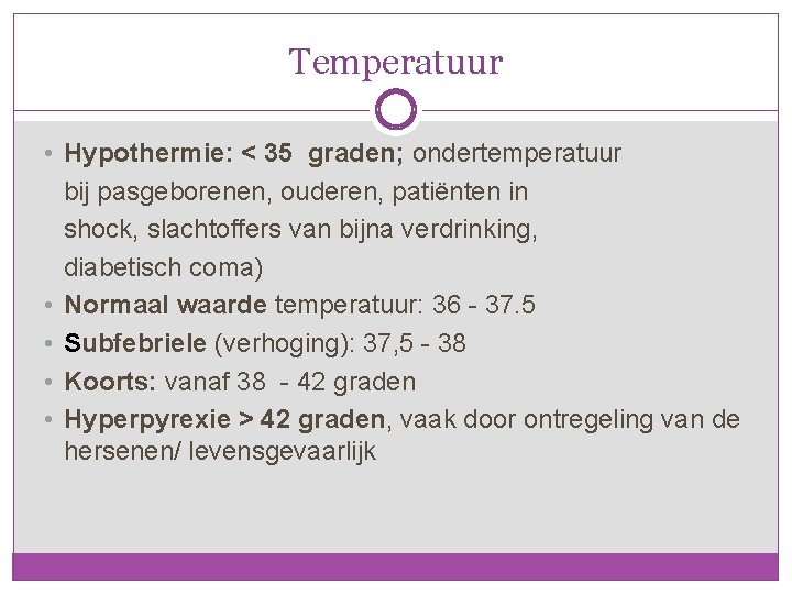 Temperatuur • Hypothermie: < 35 graden; ondertemperatuur bij pasgeborenen, ouderen, patiënten in shock, slachtoffers