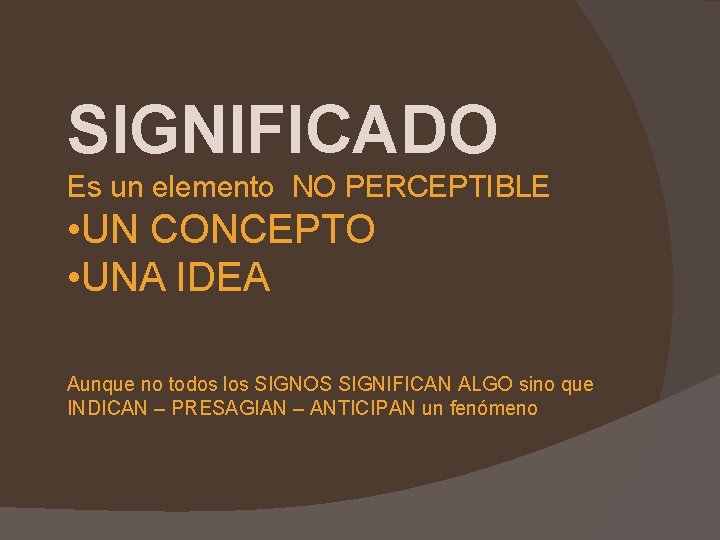 SIGNIFICADO Es un elemento NO PERCEPTIBLE • UN CONCEPTO • UNA IDEA Aunque no