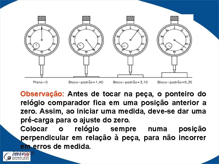 Observação: Antes de tocar na peça, o ponteiro do relógio comparador fica em uma