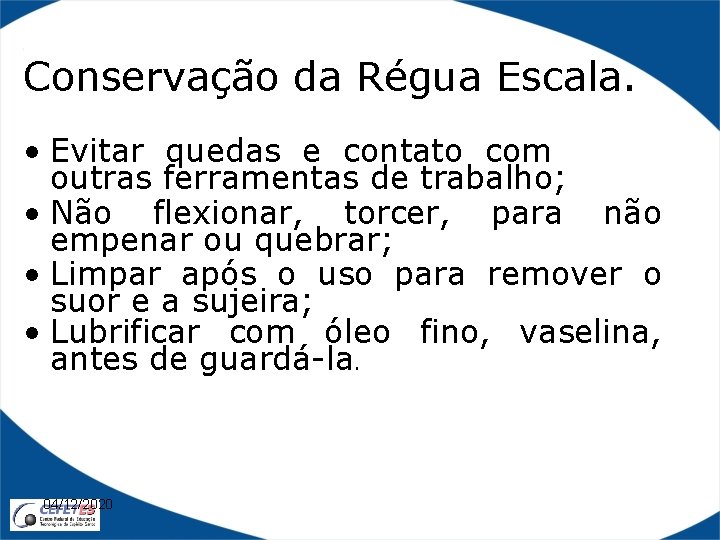 Conservação da Régua Escala. • Evitar quedas e contato com outras ferramentas de trabalho;