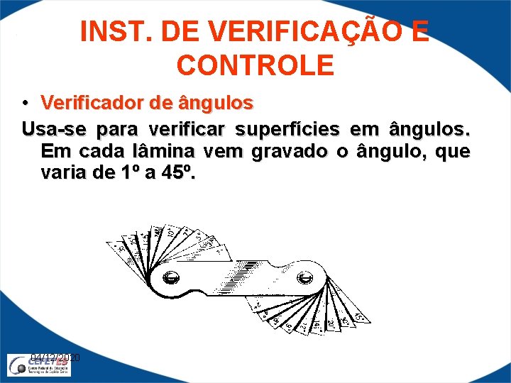 INST. DE VERIFICAÇÃO E CONTROLE • Verificador de ângulos Usa-se para verificar superfícies em